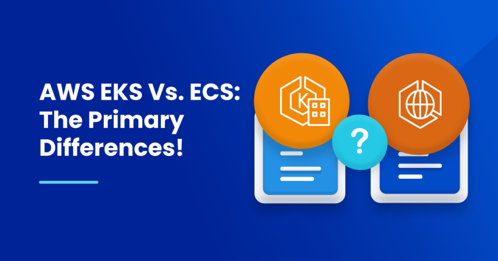 AWS EKS Vs. ECS: The Ultimate Guide | NOps